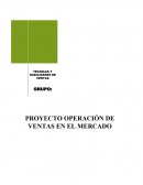 TECNICAS Y HABILIDADES DE VENTAS GRUPO: PROYECTO OPERACIÓN DE VENTAS EN EL MERCADO