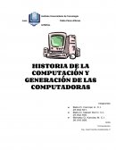 HISTORIA DE LA COMPUTACIÓN Y GENERACIÓN DE LAS COMPUTADORAS