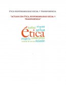 ÉTICA RESPONSABILIDAD SOCIAL Y TRANSPARENCIA. “ACTUAR CON ÉTICA, RESPONSABILIDAD SOCIAL Y TRANSPARENCIA”